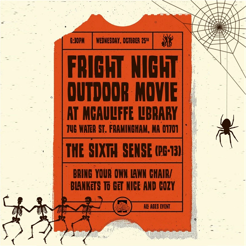 Fright Night Outdoor Movie at McAuliffe Library, 746 Water St., Framingham. The Sixth Sense PG-13. 6:30 pm Wednesday, Oct. 25th. Bring your own lawn chair/blankets to get nice and cozy. All ages event.