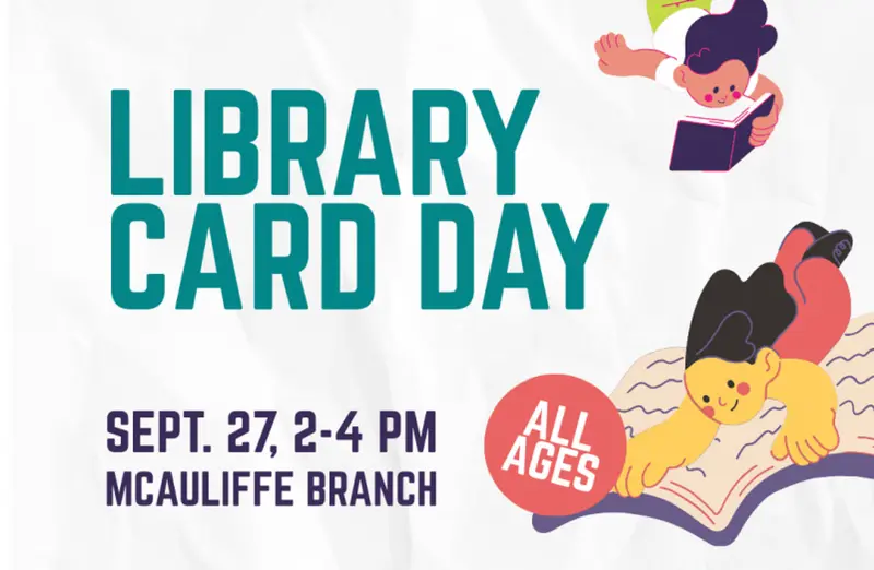 Library Card Day, Sept. 27, 2-4pm, McAuliffe Branch, All Ages